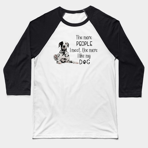 The More People I Meet, The More I Like My Dog Baseball T-Shirt by gdimido